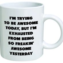 I'm trying to be awesome today, but I'm exhausted from being so freakin' awesome yesterday - Coffee Mug