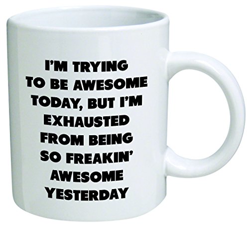 I'm trying to be awesome today, but I'm exhausted from being so freakin' awesome yesterday - Coffee Mug