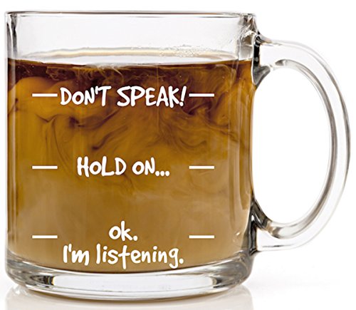 Don't Speak! Funny Coffee Mug - 13 oz Glass