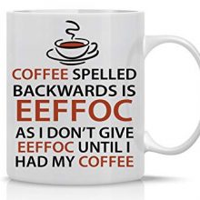 Eeffoc Is Coffee Spelled Backwards, As I Dont Give Eeffoc Until I Had My Coffee - Funny Coffee Mug - 11OZ Coffee Mug - Mugs For Women, Boss, Friend, Employee, or Spouse - Perfect Borthday Gift